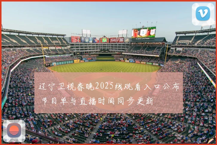 辽宁卫视春晚2025线观看入口公布 节目单与直播时间同步更新