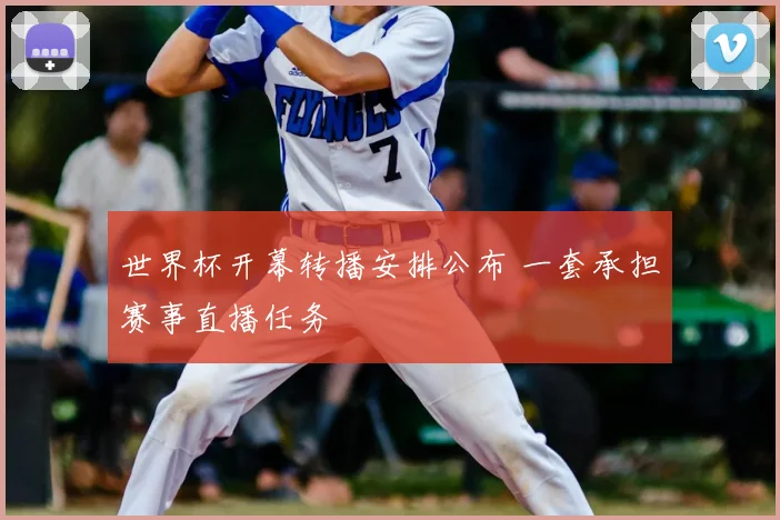 世界杯开幕转播安排公布 一套承担赛事直播任务