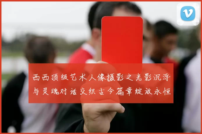 西西顶级艺术人像摄影之光影沉浮与灵魂对话交织古今篇章绽放永恒