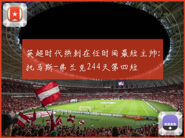 英超时代热刺在任时间最短主帅：托马斯-弗兰克244天第四短