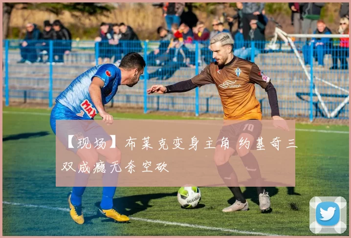 【现场】布莱克变身主角 约基奇三双成瘾无奈空砍