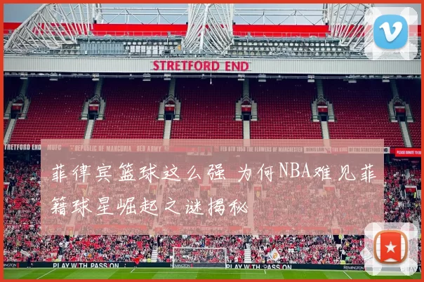 菲律宾篮球这么强 为何NBA难见菲籍球星崛起之谜揭秘