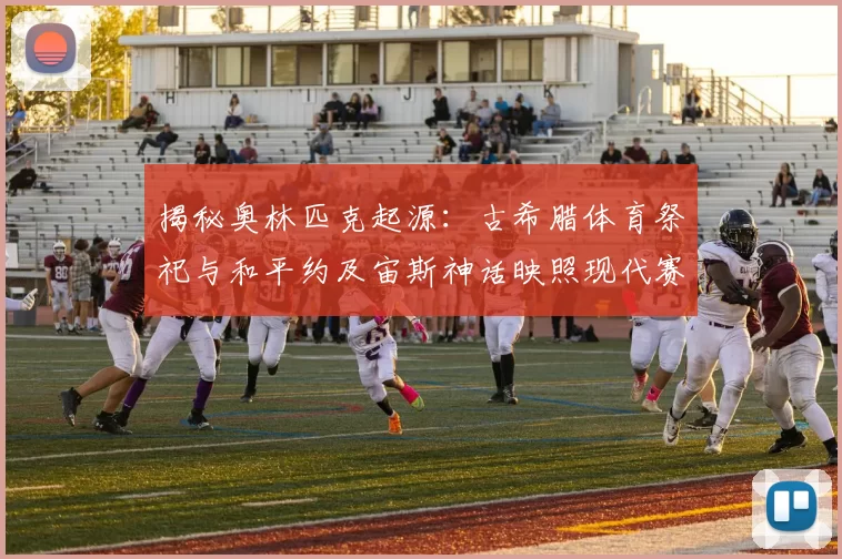 揭秘奥林匹克起源:古希腊体育祭祀与和平约及宙斯神话映照现代赛场