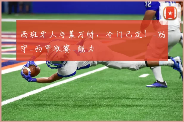 西班牙人与莱万特，冷门已定！_防守_西甲联赛_能力