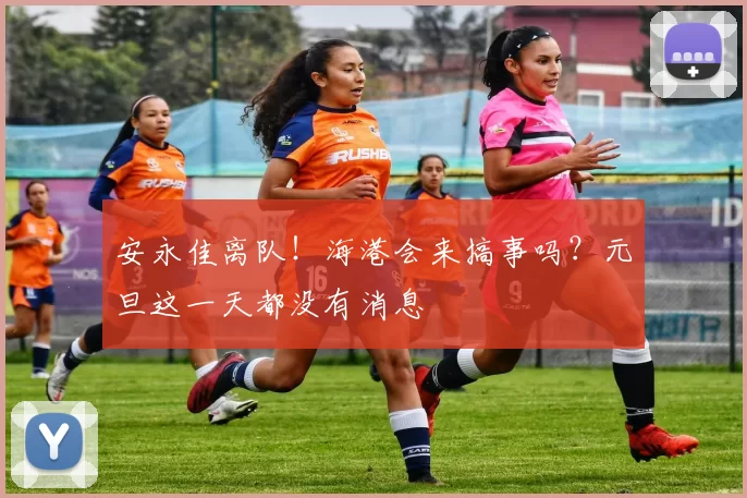 安永佳离队！海港会来搞事吗？元旦这一天都没有消息