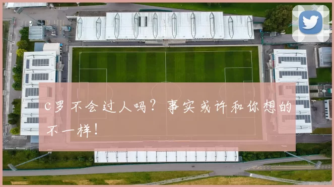c罗不会过人吗？事实或许和你想的不一样！